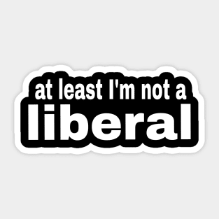 At least I'm not a liberal Sticker
